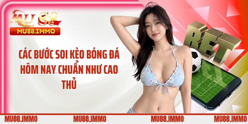 Các bước soi kèo bóng đá hôm nay chuẩn như cao thủ